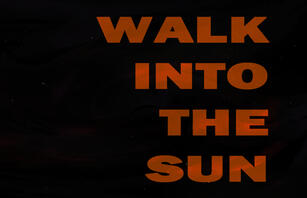 Digital illustration of space. In orange capital letters are the words, "Walk Into The Sun."